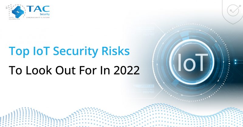 Top IoT Security Risks To Look Out For In 2022 | TAC Security