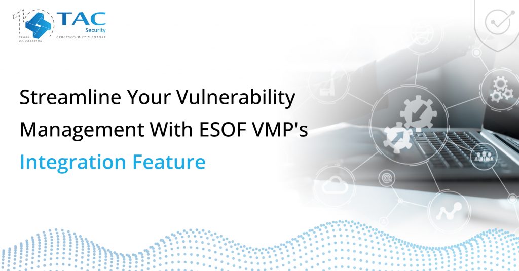 Streamline Your Vulnerability Management With ESOF VMP’s Integration ...