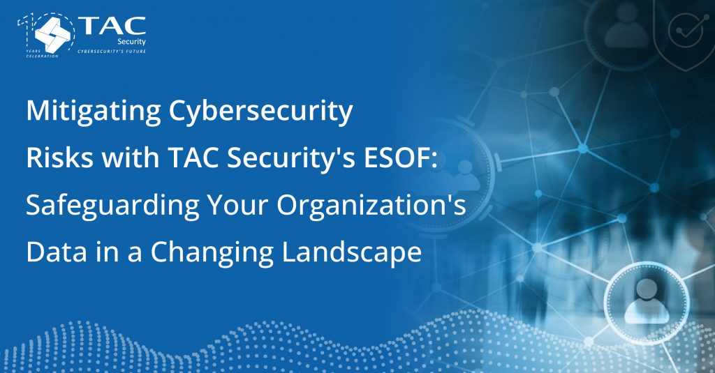 Mitigating Cybersecurity Risks with TAC Security’s ESOF: Safeguarding ...